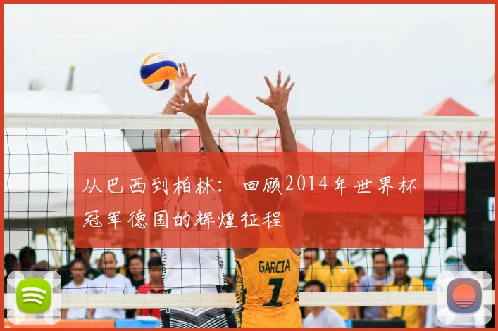 从巴西到柏林:回顾2014年世界杯冠军德国的辉煌征程