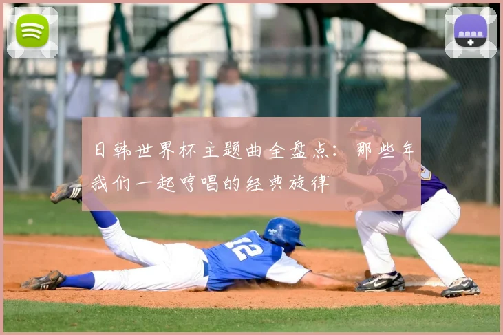 日韩世界杯主题曲全盘点:那些年我们一起哼唱的经典旋律